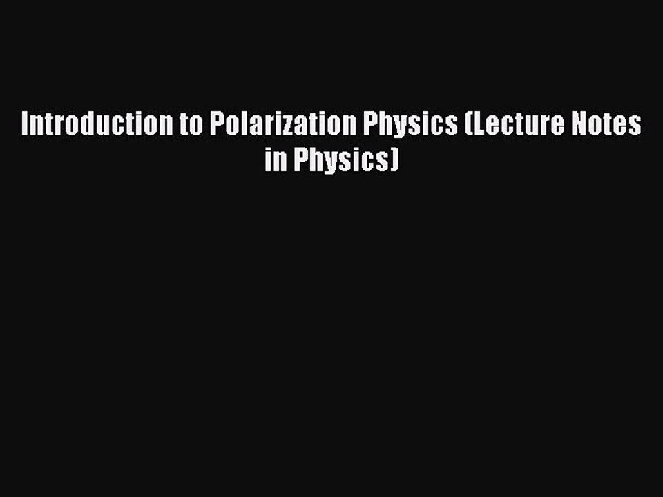 Download Introduction to Polarization Physics (Lecture Notes in Physics) Ebook Online
