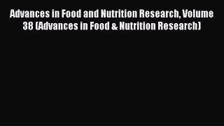 Read Advances in Food and Nutrition Research Volume 38 (Advances in Food & Nutrition Research)