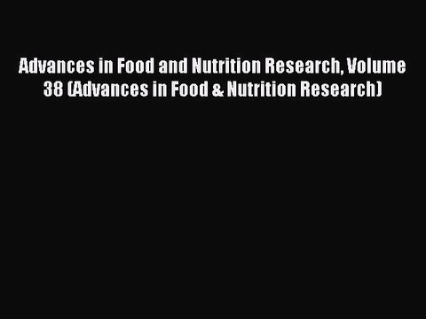 Read Advances in Food and Nutrition Research Volume 38 (Advances in Food & Nutrition Research)