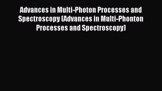 Download Advances in Multi-Photon Processes and Spectroscopy (Advances in Multi-Phonton Processes