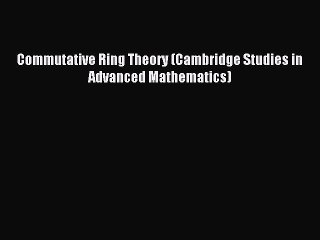 Download Commutative Ring Theory (Cambridge Studies in Advanced Mathematics) PDF Online