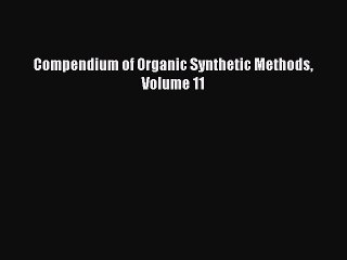 Read Compendium of Organic Synthetic Methods Volume 11 Ebook Free