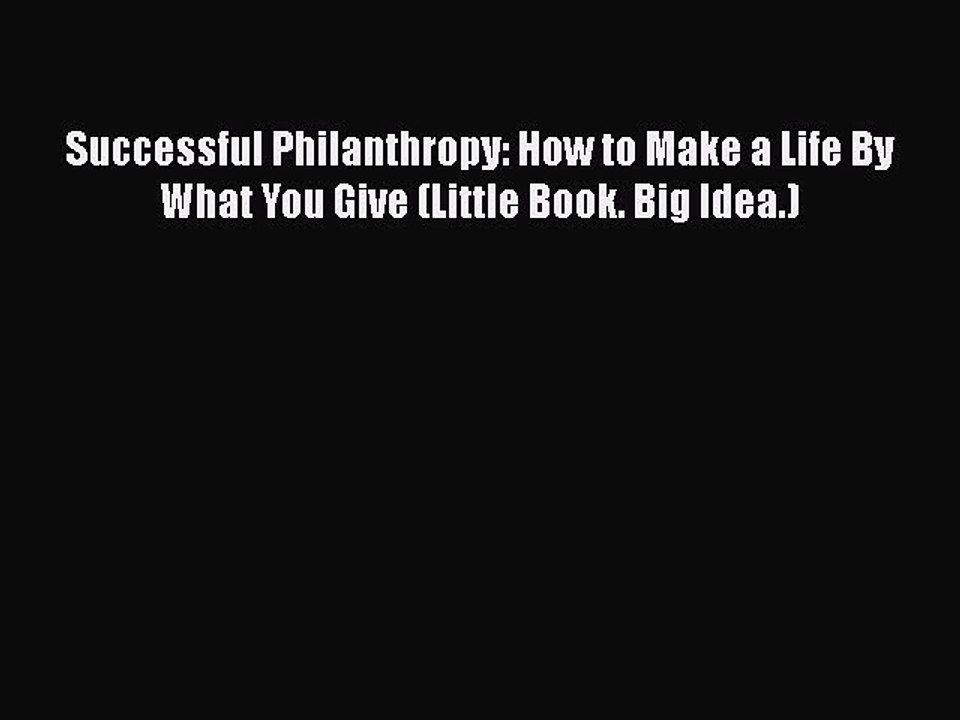 PDF Successful Philanthropy: How to Make a Life By What You Give (Little Book. Big Idea.)