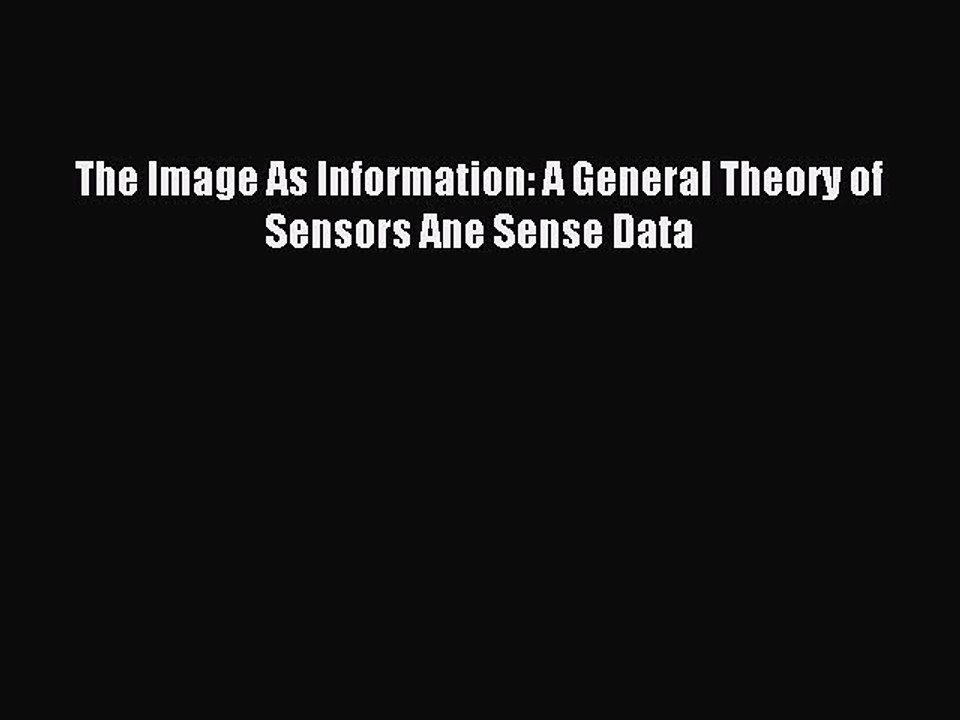 Read The Image As Information: A General Theory of Sensors Ane Sense Data Ebook Free