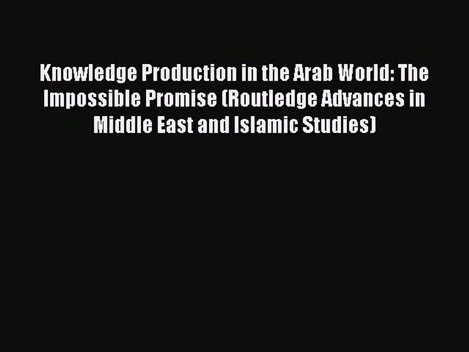 PDF Knowledge Production in the Arab World: The Impossible Promise (Routledge Advances in Middle