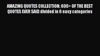 Download AMAZING QUOTES COLLECTION: 600+ OF THE BEST QUOTES EVER SAID divided in 6 easy categories