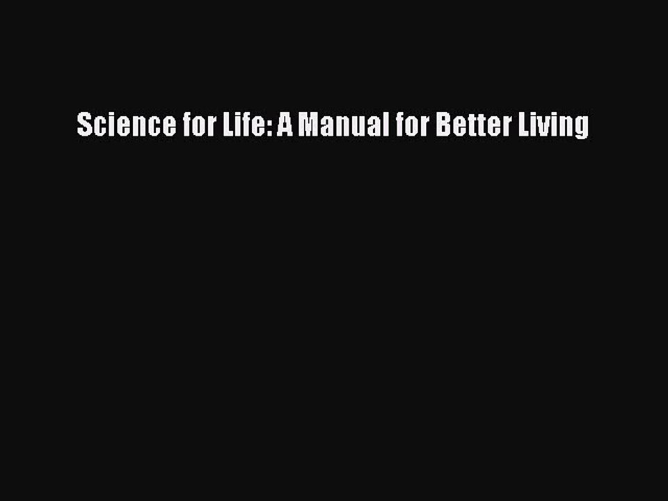 Read Science for Life: A Manual for Better Living Ebook Free