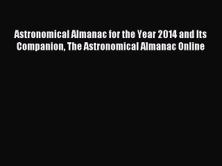 Read Astronomical Almanac for the Year 2014 and Its Companion The Astronomical Almanac Online