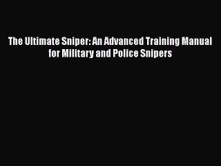 Download The Ultimate Sniper: An Advanced Training Manual for Military and Police Snipers