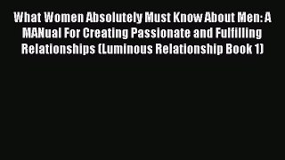 Download What Women Absolutely Must Know About Men: A MANual For Creating Passionate and Fulfilling