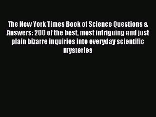 Read The New York Times Book of Science Questions & Answers: 200 of the best most intriguing