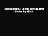 Read The Encyclopedia of Animals: Mammals Birds Reptiles Amphibians Ebook Free