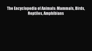 Read The Encyclopedia of Animals: Mammals Birds Reptiles Amphibians Ebook Free