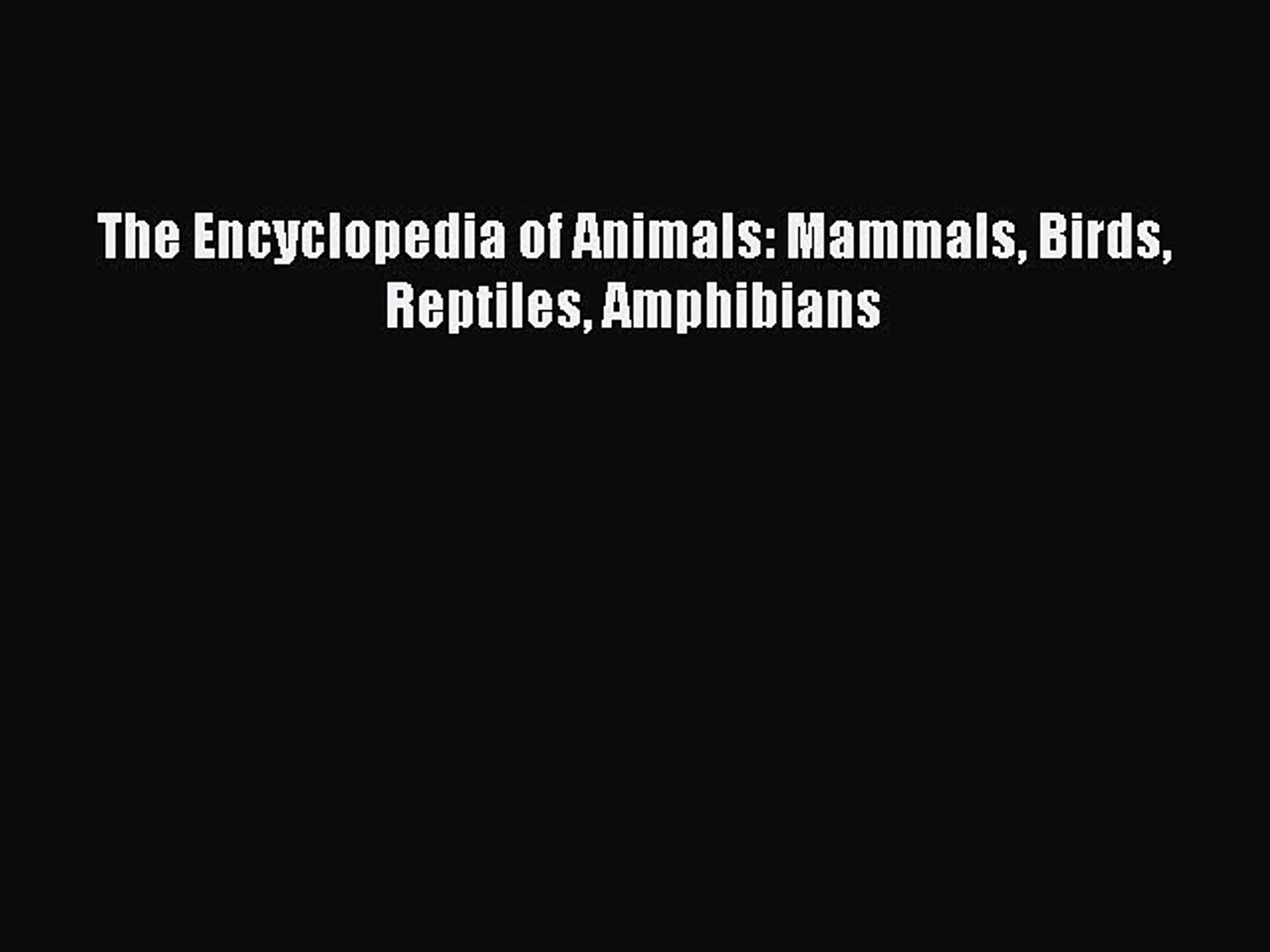 Read The Encyclopedia of Animals: Mammals Birds Reptiles Amphibians Ebook Free