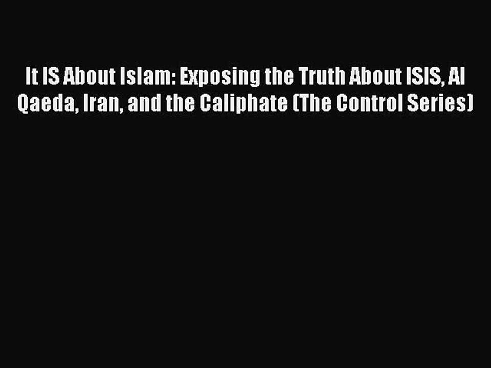 Read It IS About Islam: Exposing the Truth About ISIS Al Qaeda Iran and the Caliphate (The