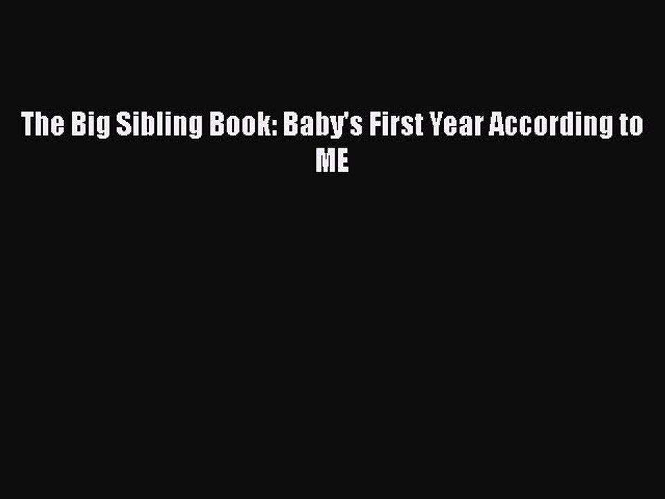 Download The Big Sibling Book: Baby's First Year According to ME  Read Online