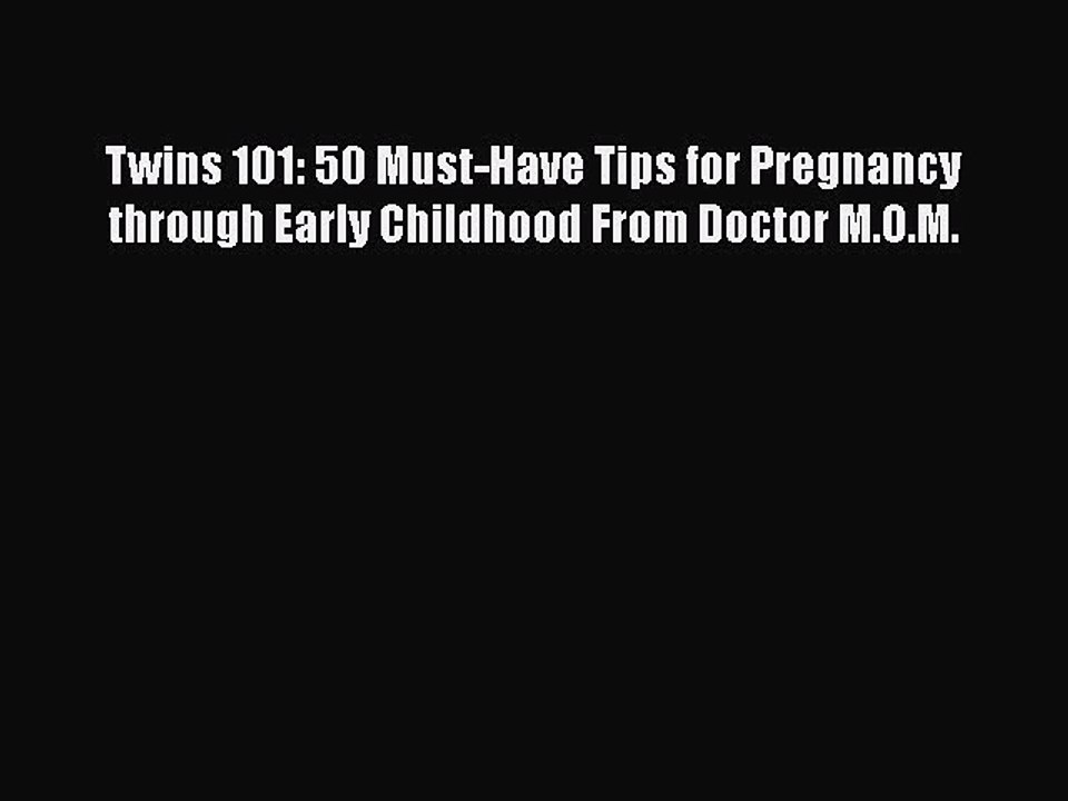 PDF Twins 101: 50 Must-Have Tips for Pregnancy through Early Childhood From Doctor M.O.M. Free