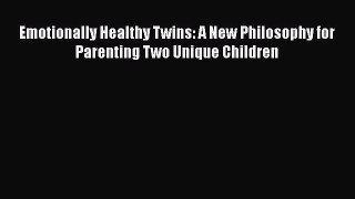PDF Emotionally Healthy Twins: A New Philosophy for Parenting Two Unique Children Free Books