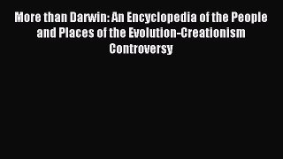 Read More than Darwin: An Encyclopedia of the People and Places of the Evolution-Creationism