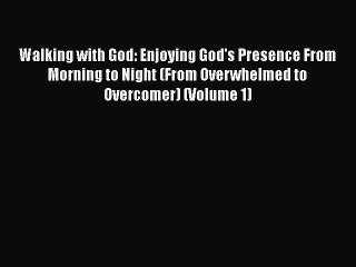 Read Walking with God: Enjoying God's Presence From Morning to Night (From Overwhelmed to Overcomer)