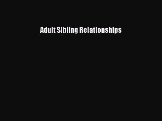 Download Adult Sibling Relationships  Read Online