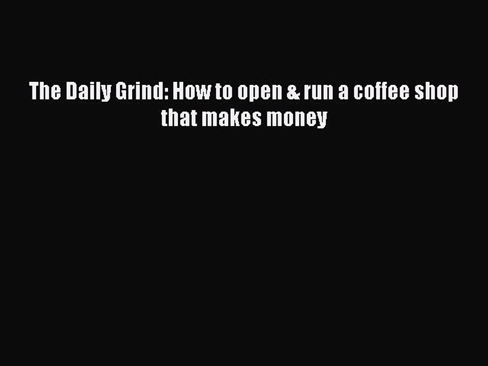 [PDF] The Daily Grind: How to open & run a coffee shop that makes money [Read] Online