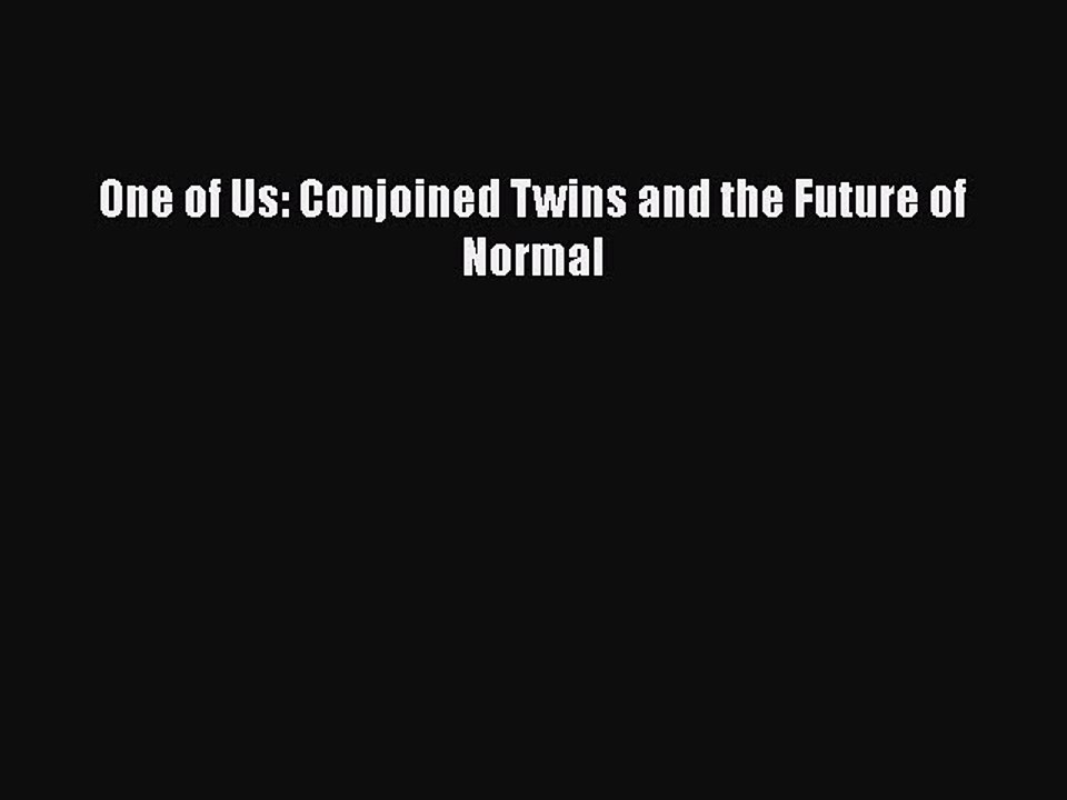 PDF One of Us: Conjoined Twins and the Future of Normal  EBook