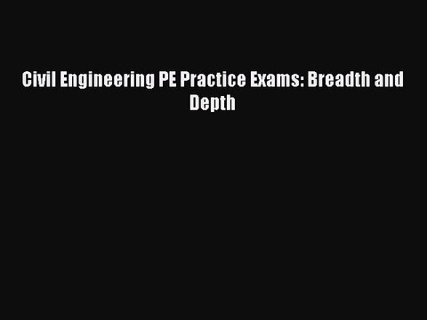 Read Civil Engineering PE Practice Exams: Breadth and Depth Ebook Free