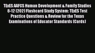 Read TExES AAFCS Human Development & Family Studies 8-12 (202) Flashcard Study System: TExES