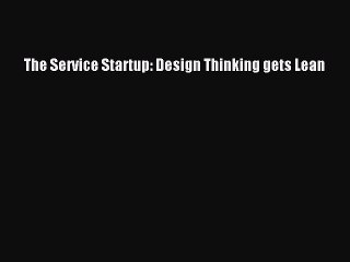 [PDF] The Service Startup: Design Thinking gets Lean [Read] Online