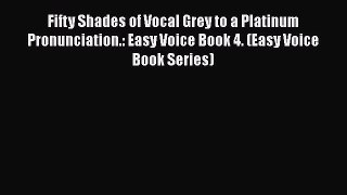 PDF Fifty Shades of Vocal Grey to a Platinum Pronunciation.: Easy Voice Book 4. (Easy Voice