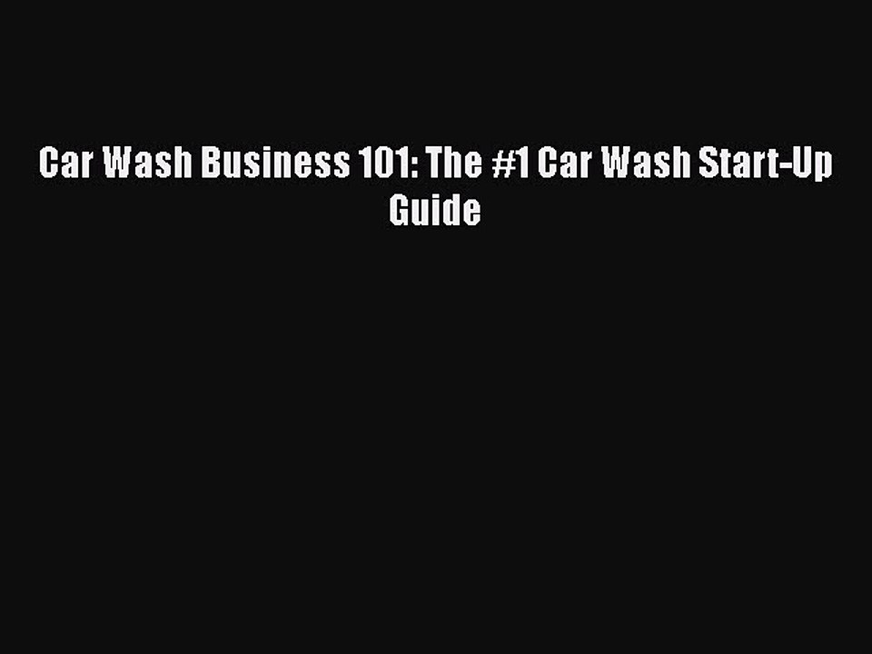 [PDF] Car Wash Business 101: The #1 Car Wash Start-Up Guide [Read] Online
