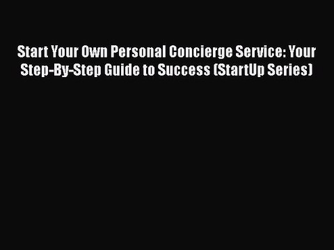 [PDF] Start Your Own Personal Concierge Service: Your Step-By-Step Guide to Success (StartUp