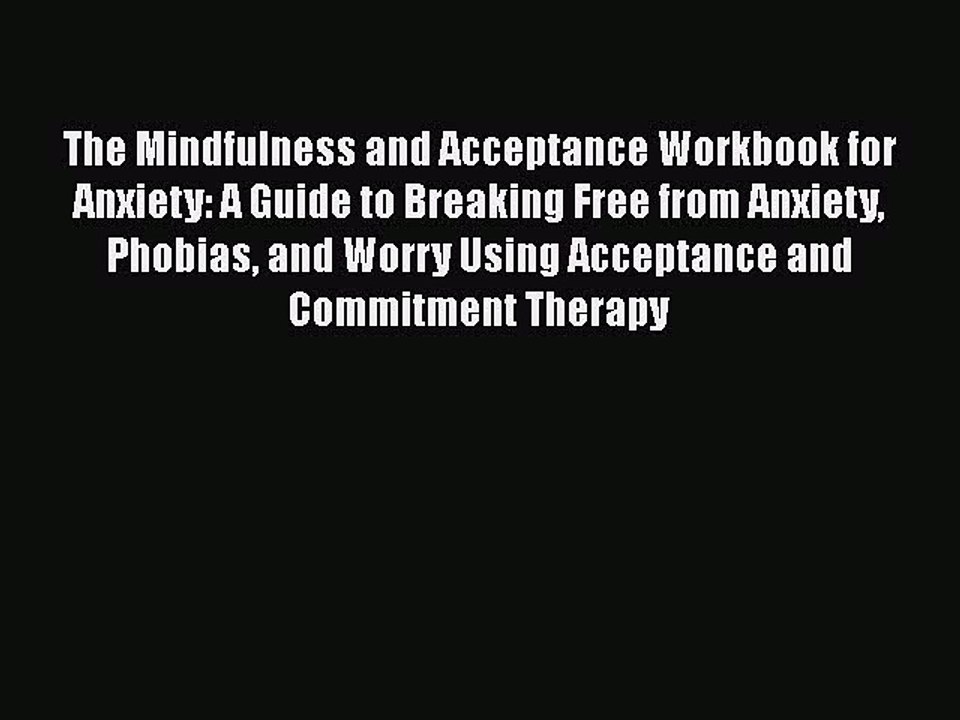 Read The Mindfulness and Acceptance Workbook for Anxiety: A Guide to Breaking Free from Anxiety