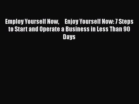 [PDF] Employ Yourself Now Enjoy Yourself Now: 7 Steps to Start and Operate a Business in