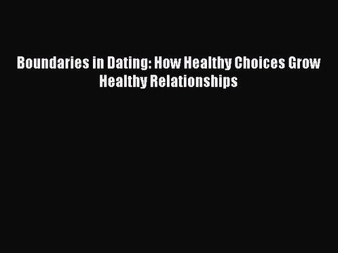 Download Boundaries in Dating: How Healthy Choices Grow Healthy Relationships PDF Online