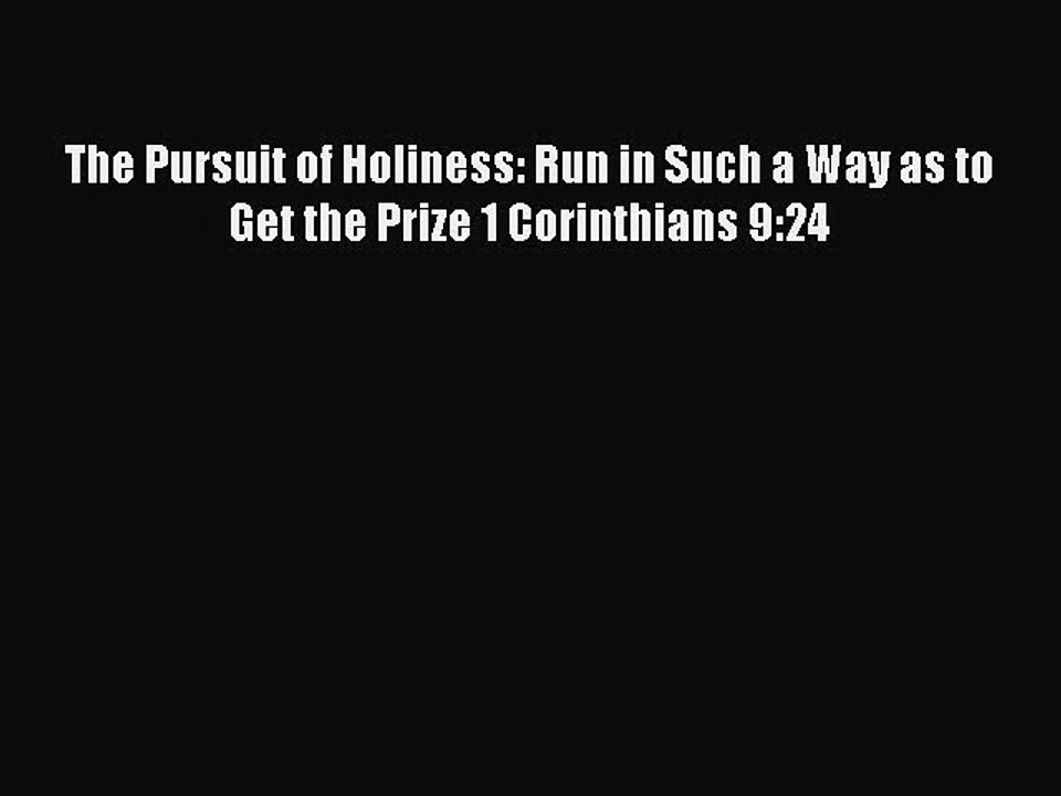 Download The Pursuit of Holiness: Run in Such a Way as to Get the Prize 1 Corinthians 9:24