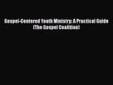 Read Gospel-Centered Youth Ministry: A Practical Guide (The Gospel Coalition) Ebook Free