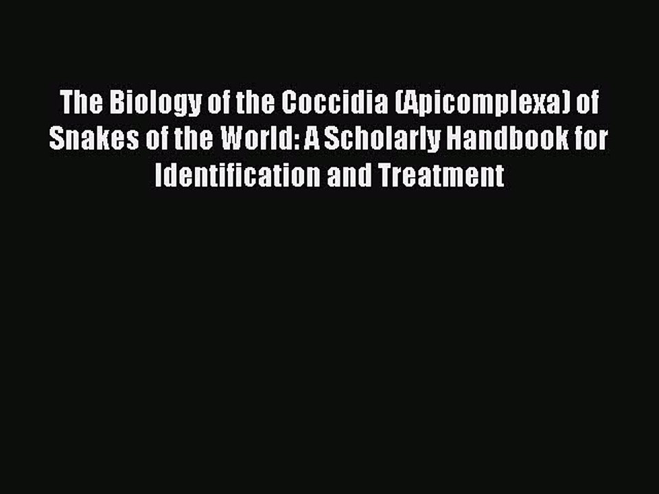 Read The Biology of the Coccidia (Apicomplexa) of Snakes of the World: A Scholarly Handbook