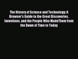 Read The History of Science and Technology: A Browser's Guide to the Great Discoveries Inventions