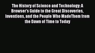 Read The History of Science and Technology: A Browser's Guide to the Great Discoveries Inventions
