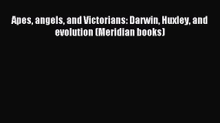Download Apes angels and Victorians: Darwin Huxley and evolution (Meridian books) PDF Online