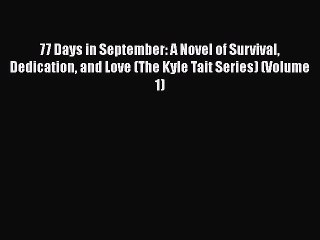 Download 77 Days in September: A Novel of Survival Dedication and Love (The Kyle Tait Series)