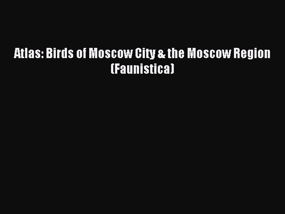 Read Atlas: Birds of Moscow City & the Moscow Region (Faunistica) Ebook Online