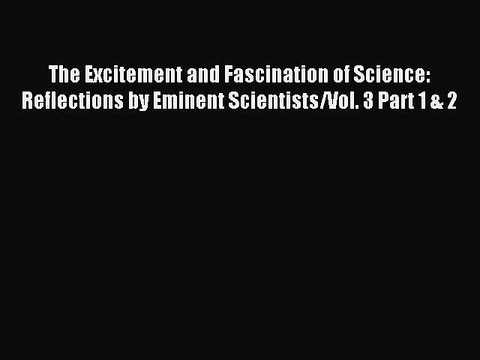 Read The Excitement and Fascination of Science: Reflections by Eminent Scientists/Vol. 3 Part