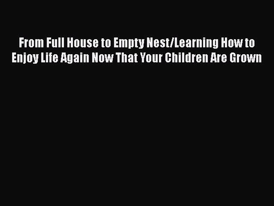 Download From Full House to Empty Nest/Learning How to Enjoy Life Again Now That Your Children