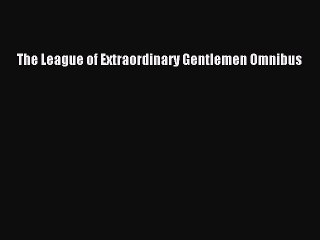 PDF The League of Extraordinary Gentlemen Omnibus  EBook