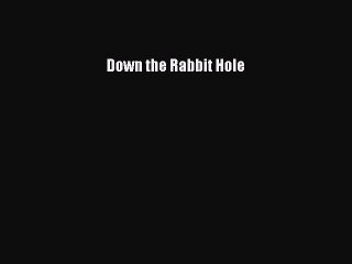 PDF Down the Rabbit Hole  EBook