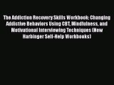 Read The Addiction Recovery Skills Workbook: Changing Addictive Behaviors Using CBT Mindfulness