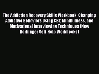 Read The Addiction Recovery Skills Workbook: Changing Addictive Behaviors Using CBT Mindfulness